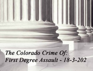 Colorado Crime Of First Degree Assault - 18-3-202