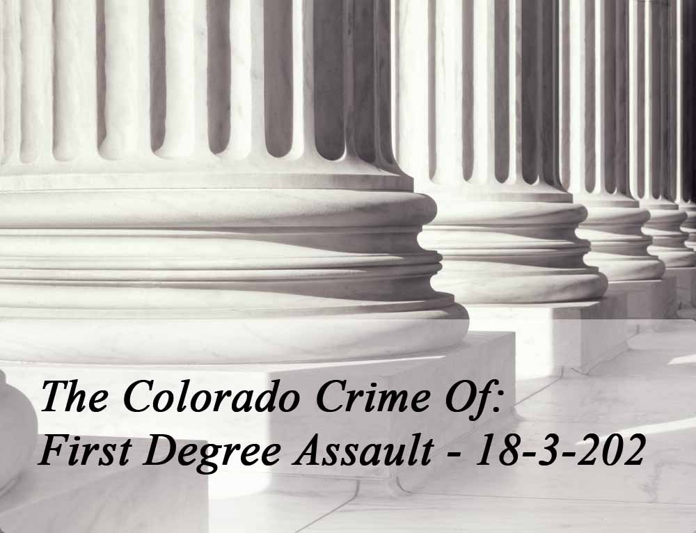 The Colorado Crime Of First Degree Assault - 18-3-201