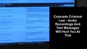 Colorado Criminal Law - Audio Recordings And Text Messages Will Hurt You At Trial