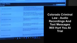 Colorado Criminal Law - Audio Recordings And Text Messages Will Hurt You At Trial