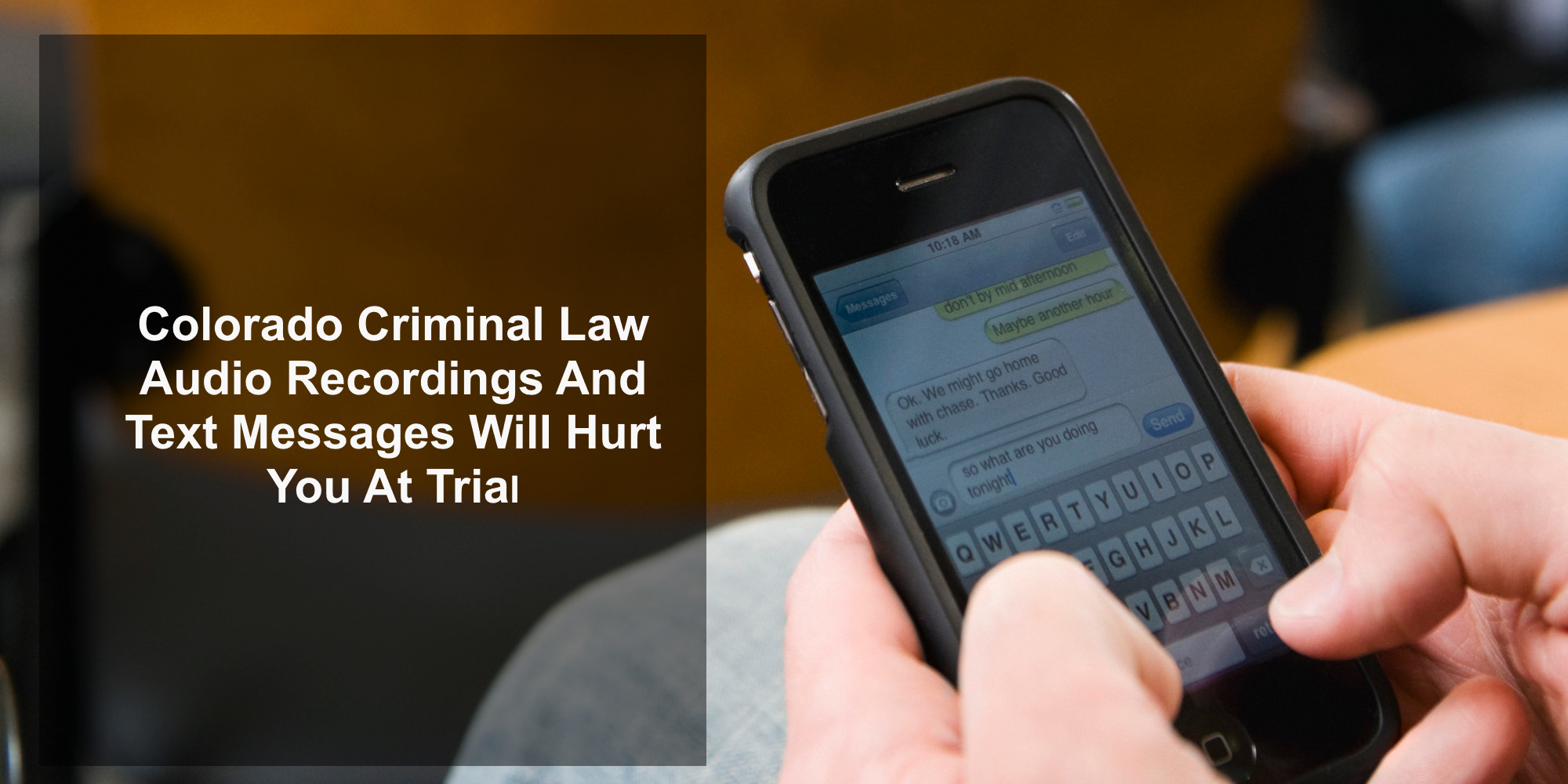 Colorado Criminal Law - Audio Recordings And Text Messages Will Hurt You At Trial