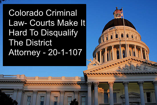 Colorado Criminal Law- Courts Make It Hard To Disqualify The District Attorney - 20-1-107