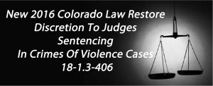 New 2016 Colorado Law Restores Discretion To Judges Sentencing In Crimes Of Violence Cases - 18-1.3-406