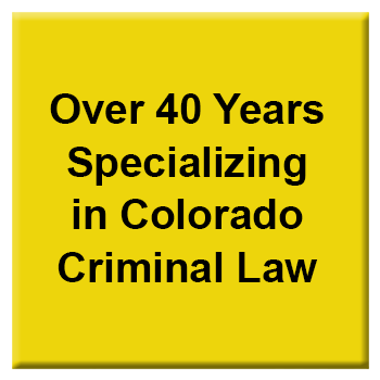 Over 40 Years Specializing in Colorado Criminal Law