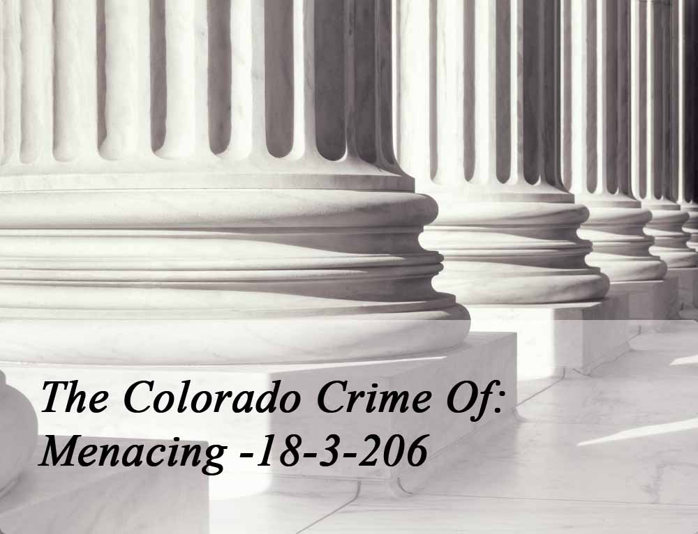 The Colorado Crime Of Menacing 18-3-206