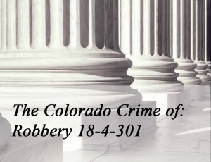 The Colorado Crime Of Robbery 18-4-301