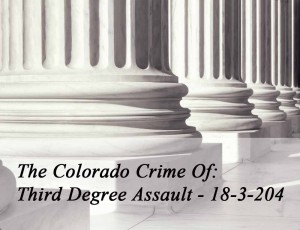 The Colorado Crime Of Third Degree Assault 18-3-204