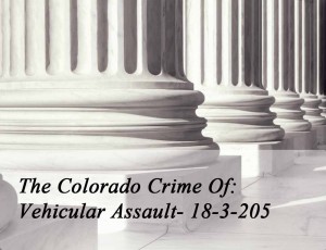 The Colorado Crime Of Vehicular Assault 18-3-205