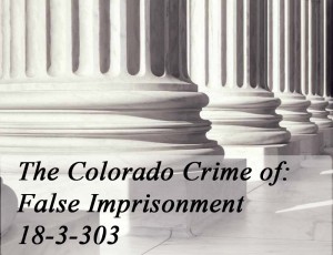 The Colorado Crime of False Imprisonment 18-3-303