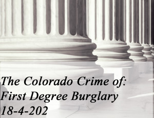 The Colorado Crime of First Degree Burglary 18-4-202