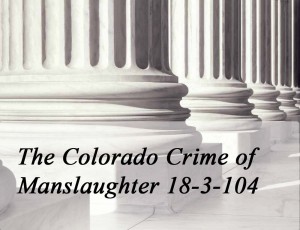 The Colorado Crime of Manslaughter 18-3-104