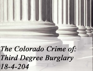 The Colorado Crime of Third Degree Burglary 18-4-204
