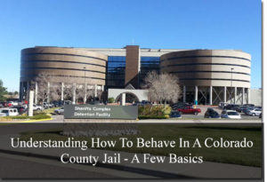 Understanding How To Behave In A Colorado County Jail - A Few Basics