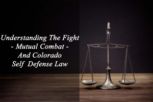 Understanding The Fight - Mutual Combat - And Colorado Self Defense Law